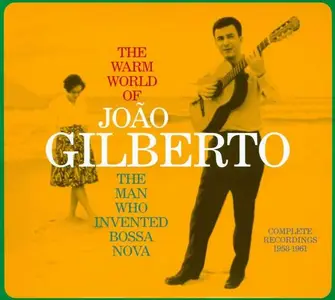 João Gilberto - The Warm World of Joao Gilberto: The Man Who Invented Bossa Nova (Complete Recordings 1958-1961) (2012)