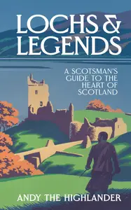 Lochs and Legends: A Scotsman's Guide to the Heart of Scotland