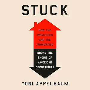 Stuck: How the Privileged and the Propertied Broke the Engine of American Opportunity [Audiobook]