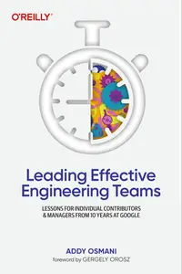 Leading Effective Engineering Teams: Lessons for Individual Contributors and Managers from 10 Years at Google