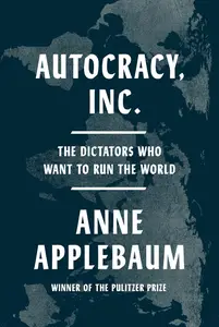 Autocracy, Inc.: The Dictators Who Want to Run the World