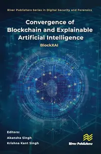 Convergence of Blockchain and Explainable Artificial Intelligence: BlockXAI (River Publishers Series in Digital Security