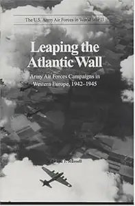 Leaping the Atlantic Wall: Army Air Forces Campaigns in Western Europe, 1942-1945