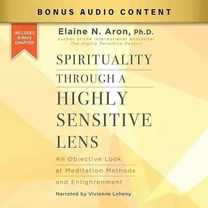 Spirituality Through a Highly Sensitive Lens: An Objective Look at Meditation Methods and Enlightenment [Audiobook]