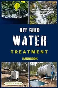 OFF GRID WATER TREATMENT HANDBOOK: Survival H20
