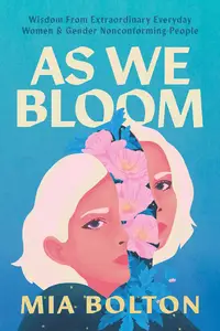 As We Bloom: Wisdom from Extraordinary Everyday Women and Gender Nonconforming People
