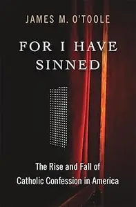 For I Have Sinned: The Rise and Fall of Catholic Confession in America