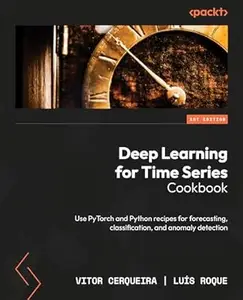 Deep Learning for Time Series Cookbook: Use PyTorch and Python recipes for forecasting, classification, and anomaly detection