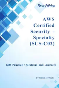 AWS Certified Security - Specialty (SCS-C02) Exam Prep: 600 Practice Questions and Answers Across All Domains