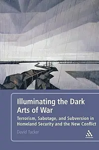 Illuminating the Dark Arts of War: Terrorism, Sabotage, and Subversion in Homeland Security and the New Conflict