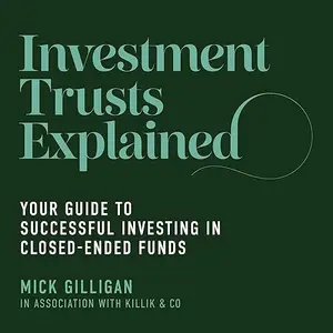 Investment Trusts Explained: Your Guide to Successful Investing in Closed Ended Funds [Audiobook]