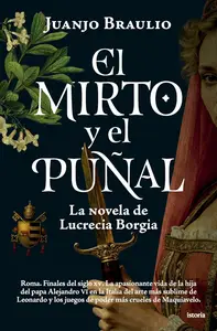 El mirto y el puñal: La novela de Lucrecia Borgia
