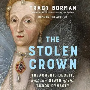 The Stolen Crown: Treachery, Deceit, and the Death of the Tudor Dynasty [Audiobook]