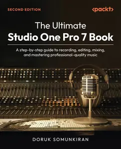 The Ultimate Studio One Pro 7 Book: A step-by-step guide to recording, editing