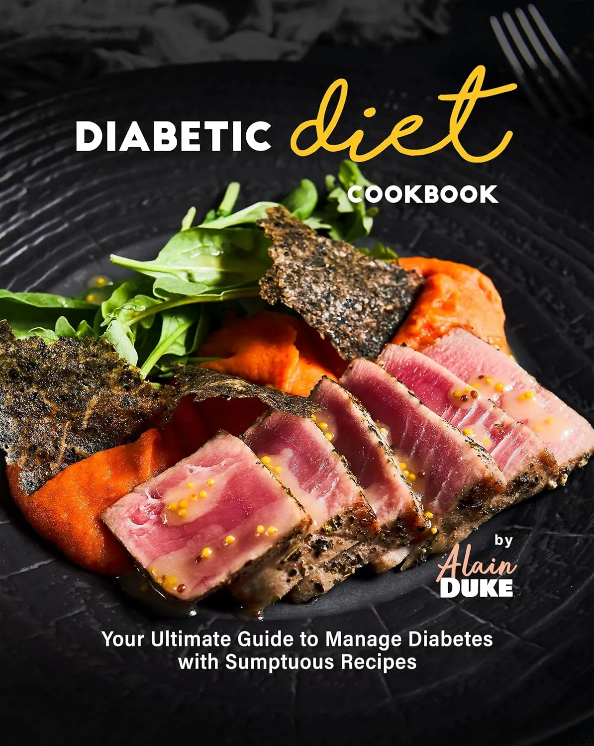 Diabetic Diet Cookbook: Your Ultimate Guide to Manage Diabetes with Sumptuous Recipes