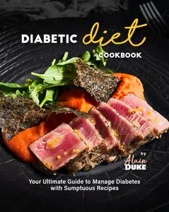 Diabetic Diet Cookbook: Your Ultimate Guide to Manage Diabetes with Sumptuous Recipes