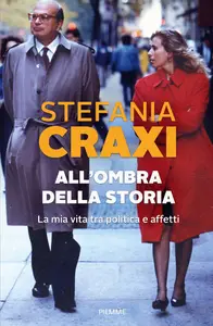 All'ombra della storia. La mia vita tra politica e affetti - Stefania Craxi