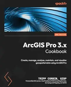 ArcGIS Pro 3.x Cookbook: Create, manage, analyze, maintain, and visualize geospatial data using ArcGIS Pro