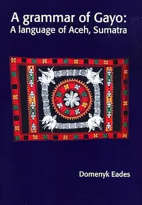 A Grammar of Gayo: A Language of Aceh, Sumatra