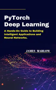 PyTorch Deep Learning: A Hands-On Guide to Building Intelligent Applications and Neural Networks