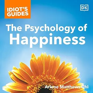 Idiot's Guides: The Psychology of Happiness: Prescriptions for Happiness from the New Field of Positive [Audiobook]