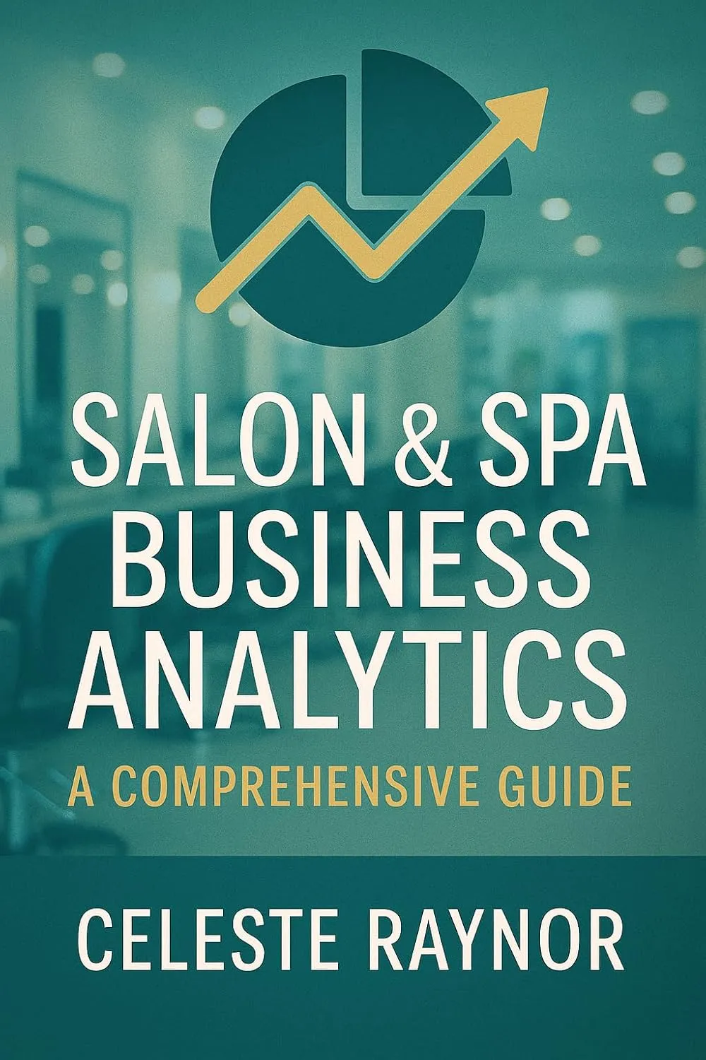 Salon & Spa Business Analytics. A Comprehensive Guide.: A Comprehensive Guide