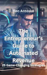 The Entrepreneur’s Guide to Automated Revenue: 25 Game-Changing Strategies