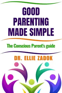 Good Parenting Made Simple: The Conscious Parent's Guide