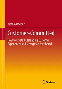 Customer-Committed: How to Create Outstanding Customer Experiences and Strengthen Your Brand