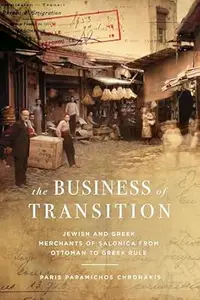 The Business of Transition: Jewish and Greek Merchants of Salonica from Ottoman to Greek Rule