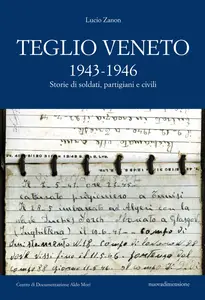 Teglio Veneto 1943-1946. Storie di soldati, partigiani e civili - Lucio Zanon