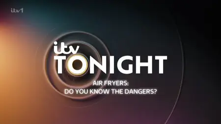 ITV Tonight - Air Fryers: Do You Know the Dangers (2025)