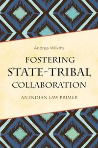 Fostering State-Tribal Collaboration : An Indian Law Primer