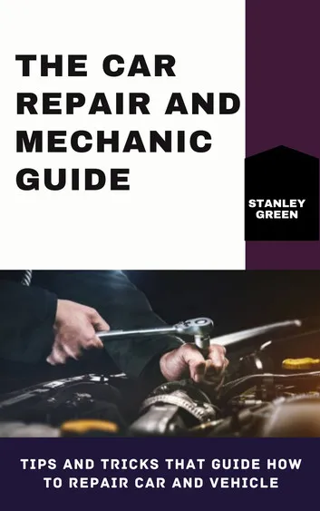 THE CAR REPAIR AND MECHANIC GUIDE: Tips And Tricks That Guide How To Repair Car And Vehicle