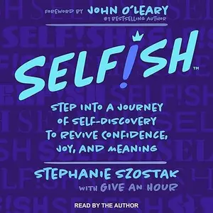 Selfish: Step Into a Journey of Self-Discovery to Revive Confidence, Joy, and Meaning [Audiobook]