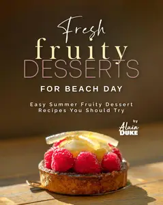 Fresh Fruity Desserts for Beach Day: Easy Summer Fruity Dessert Recipes You Should Try