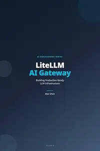 LiteLLM: The AI Gateway Handbook: Building Production-Ready LLM Infrastructure