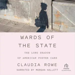 Wards of the State: The Long Shadow of American Foster Care [Audiobook]