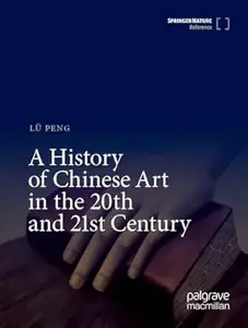 A History of Chinese Art in the 20th and 21st Century