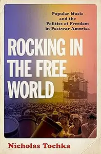 Rocking in the Free World: Popular Music and the Politics of Freedom in Postwar America