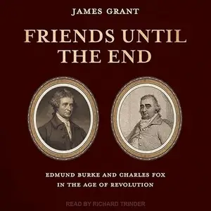Friends Until the End: Edmund Burke and Charles Fox in the Age of Revolution [Audiobook]