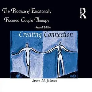 The Practice of Emotionally Focused Couple Therapy: Creating Connection [Audiobook]