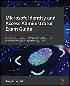 Microsoft Identity and Access Administrator Exam Guide: Implement IAM solutions with Azure AD, build an identity governance str