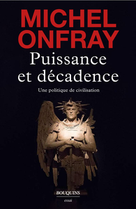 Michel Onfray - Puissance et décadence. Une politique de civilisation