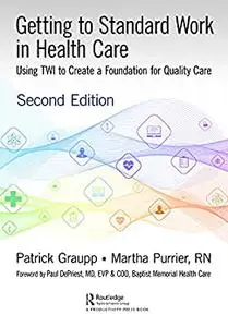 Getting to Standard Work in Health Care: Using TWI to Create a Foundation for Quality Care (2nd Edition)