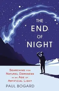 The End of Night: Searching for Natural Darkness in an Age of Artificial Light