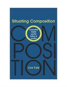 Situating Composition: Composition Studies and the Politics of Location