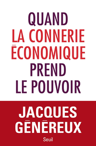 Quand la connerie économique prend le pouvoir - Jacques Généreux