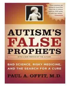 Autism's False Prophets: Bad Science, Risky Medicine, and the Search for a Cure