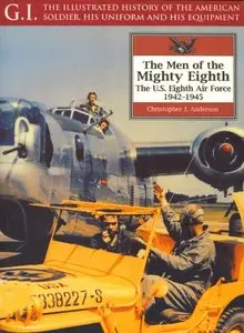 The Men of the Mighty Eighth: The U.S. 8th Air Force, 1942-1945